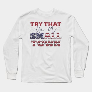 Try That In A Small Town Long Sleeve T-Shirt